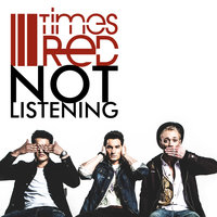 Not Listening - Times Red